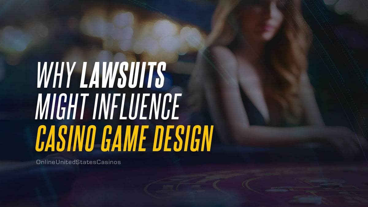 Why Lawsuits Might Influence Casino Game Design